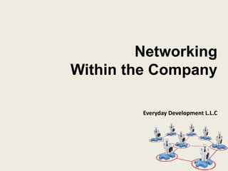 Networking
Within the Company
Everyday Development L.L.C
 