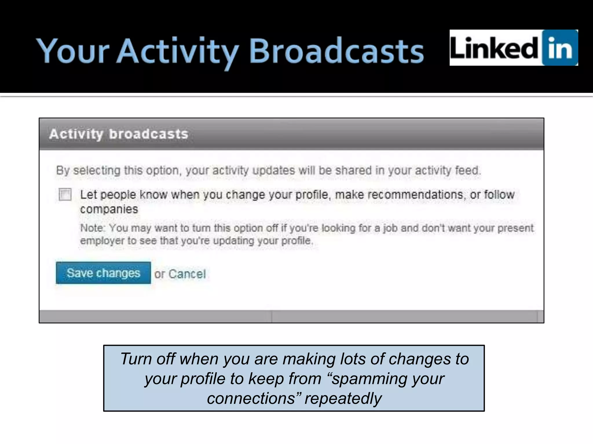 Turn off when you are making lots of changes to
   your profile to keep from “spamming your
            connections” repeatedly
 