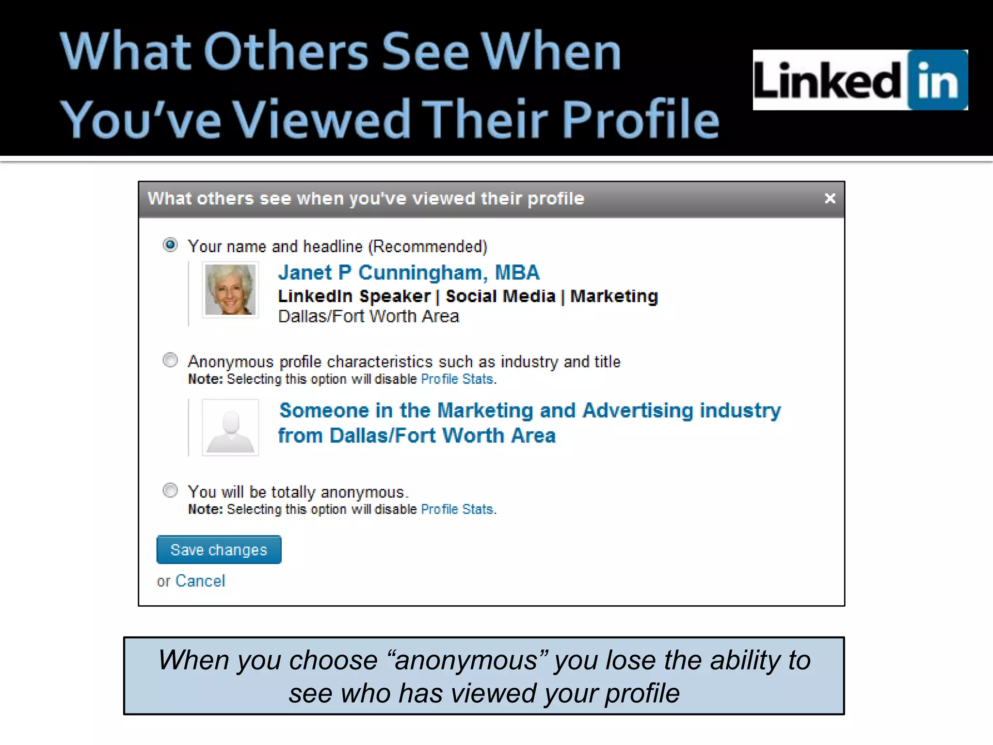 When you choose “anonymous” you lose the ability to
         see who has viewed your profile
 