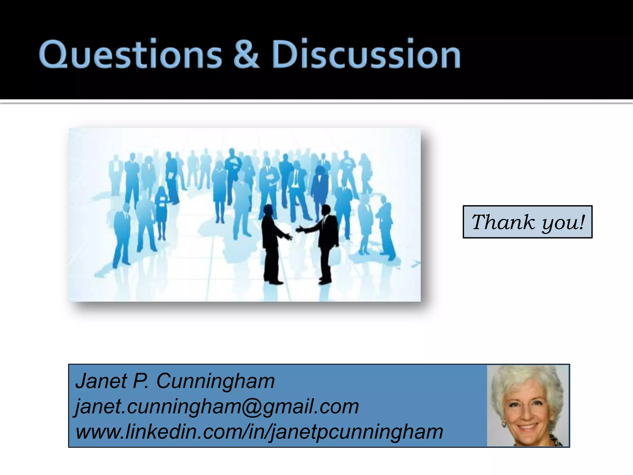 Thank you!




Janet P. Cunningham
janet.cunningham@gmail.com
www.linkedin.com/in/janetpcunningham
 