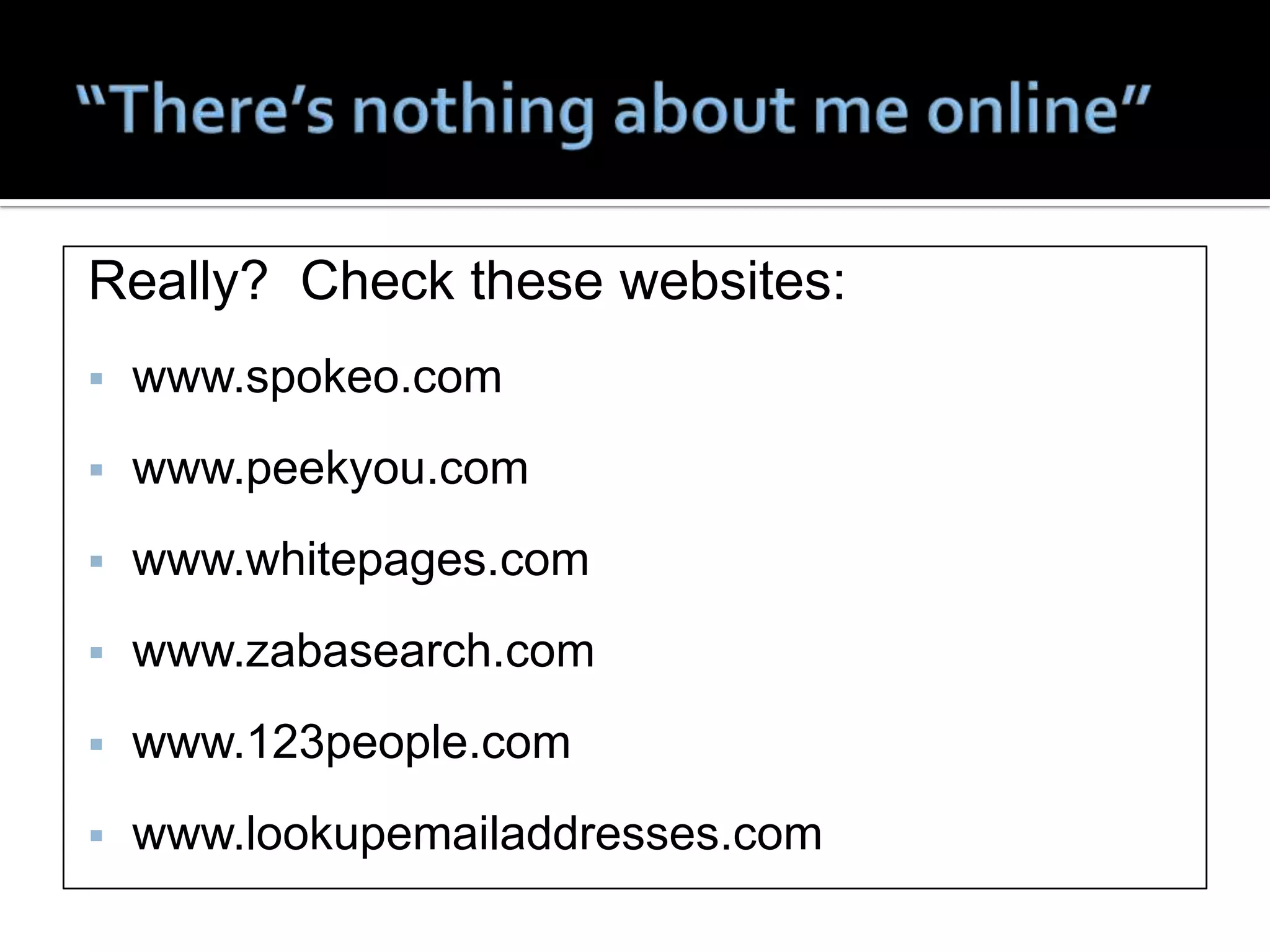 Really? Check these websites:
   www.spokeo.com
   www.peekyou.com
   www.whitepages.com
   www.zabasearch.com
   www.123people.com
   www.lookupemailaddresses.com
 