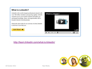 http://learn.linkedin.com/what-is-linkedin/




20 October 2012                         New Media
 