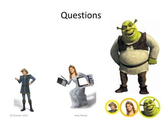 Questions




20 October 2012      New Media
 