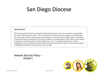 San Diego Diocese




           Network Security Policy –
                  Exhibit L



20 October 2012                        New Media
 