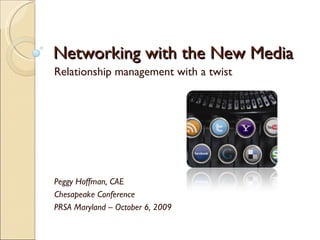 Networking with the New Media Relationship management with a twist Peggy Hoffman, CAE Chesapeake Conference PRSA Maryland – October 6, 2009 