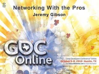 Jeremy Gibson
Networking With the Pros
 