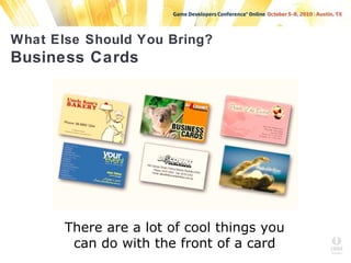 What Else Should You Bring?
Business Cards
There are a lot of cool things you
can do with the front of a card
 