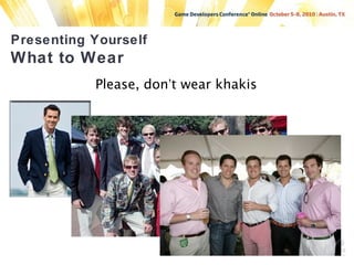Presenting Yourself
What to Wear
Please, don’t wear khakis
 