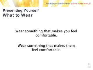 Presenting Yourself
What to Wear
Wear something that makes you feel
comfortable.
Wear something that makes them
feel comfortable.
 