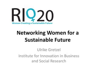 Networking Women for a
   Sustainable Future
            Ulrike Gretzel
Institute for Innovation in Business
        and Social Research
 