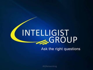 INTELLIGIST
      GROUP
   Ask the right questions



    #IGNetworking
 