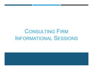 CONSULTING FIRM
INFORMATIONAL SESSIONS
 
