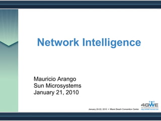 Network Intelligence


Mauricio Arango
Sun Microsystems
January 21, 2010
 