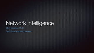 Network Intelligence
Mike Conover, Ph.D.
Staff Data Scientist, LinkedIn
 