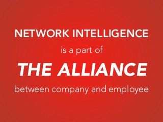 THE ALLIANCE
NETWORK INTELLIGENCE
is a part of
between company and employee
 