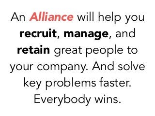 An Alliance will help you
recruit, manage, and
retain great people to
your company. And solve
key problems faster.
Everybody wins.
 