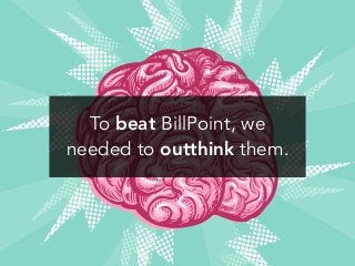 To beat BillPoint, we
needed to outthink them.
 