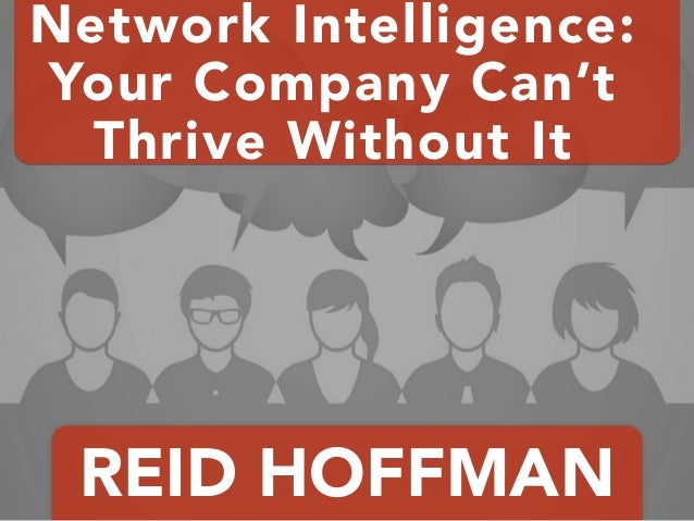 REID HOFFMAN
Network Intelligence:
Your Company Can’t
Thrive Without It
 