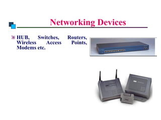 Introduction to Computer Networks



                      Networking Devices
      HUB,     Switches,       Routers,
      Wireless    Access        Points,
      Modems etc.
 