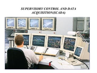 SUPERVISORY CONTROL AND DATA
     ACQUISITION(SCADA)
 