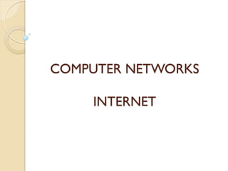 COMPUTER NETWORKS

    INTERNET
 