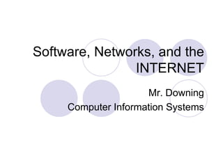 Software, Networks, and the INTERNET Mr. Downing Computer Information Systems 