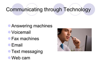 Communicating through TechnologyAnswering machinesVoicemailFax machinesEmail Text messagingWeb cam