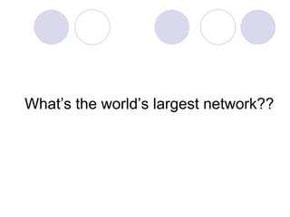 What’s the world’s largest network??