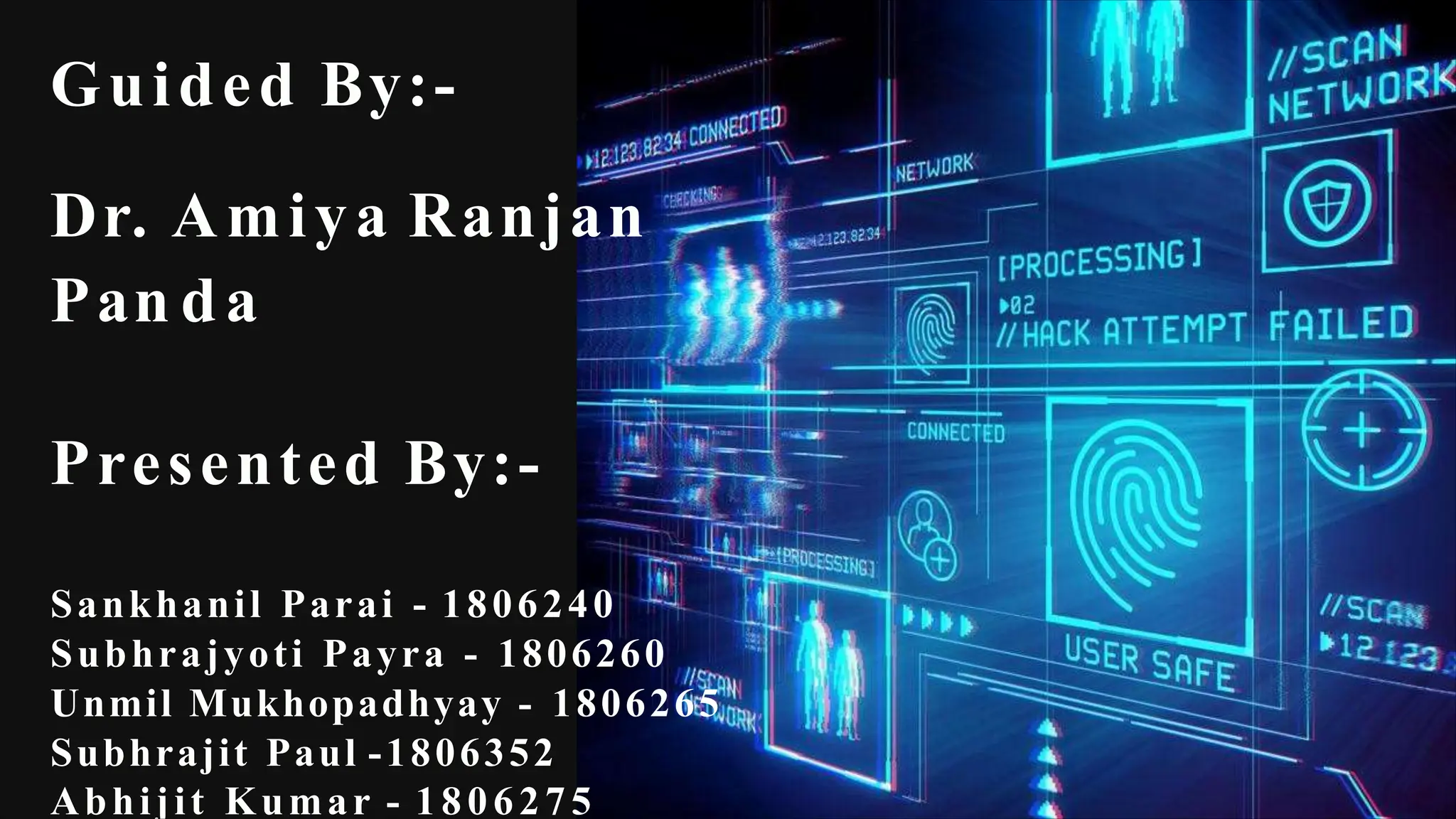 Guided By:-
Dr. Amiya Ranjan
Pan da
Presented By:-
Sankhanil Parai - 1806240
Subhrajyoti Payra - 1806260
Unmil Mukhopadhyay - 1806265
Subhrajit Paul -1806352
Abhijit Kumar - 1806275
 