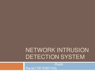 NETWORK INTRUSION
DETECTION SYSTEM
-Rushi
Raval(176170307103)
 