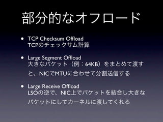 •   TCP Checksum Ofﬂoad
    TCP

•   Large Segment Ofﬂoad
                           64KB
        NIC MTU

•   Large Receive Ofﬂoad
    LSO          NIC
 