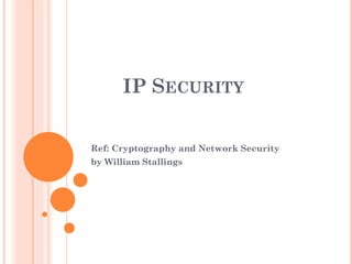 IP SECURITY
Ref: Cryptography and Network Security
by William Stallings
 