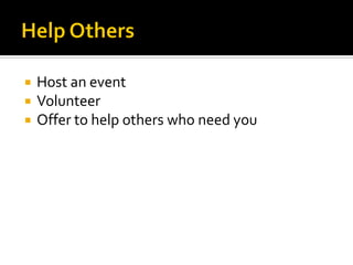    Host an event
   Volunteer
   Offer to help others who need you
 