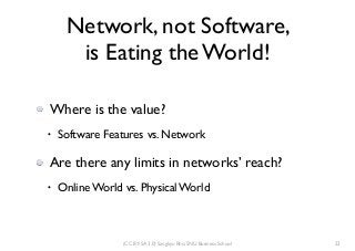 (CC BY-SA 3.0) Sangkyu Rho, SNU Business School
Network, not Software,  
is Eating the World!
Where is the value?
• Softwa...