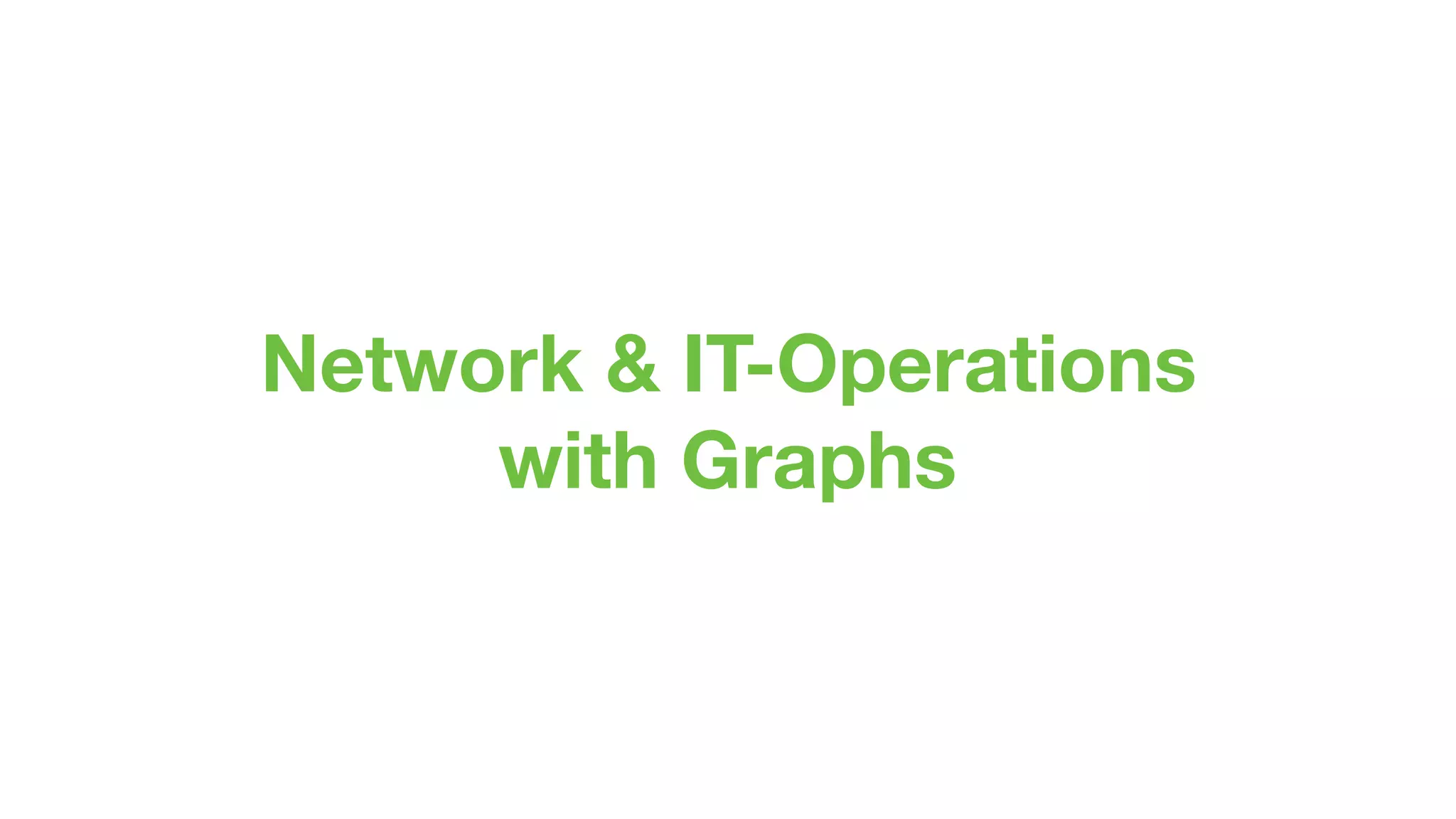 Network & IT-Operations
with Graphs
 