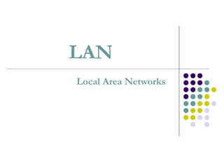 LAN
Local Area Networks
 