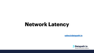 Network Performance Platform
Network Latency
sales@datapath.io
 