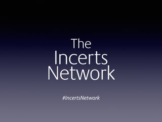 The 
Incerts 
Network 
#IncertsNetwork 
 