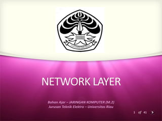 NETWORK LAYER
Bahan Ajar – JARINGAN KOMPUTER (M.2)
Jurusan Teknik Elektro – Universitas Riau
1 of 41

 