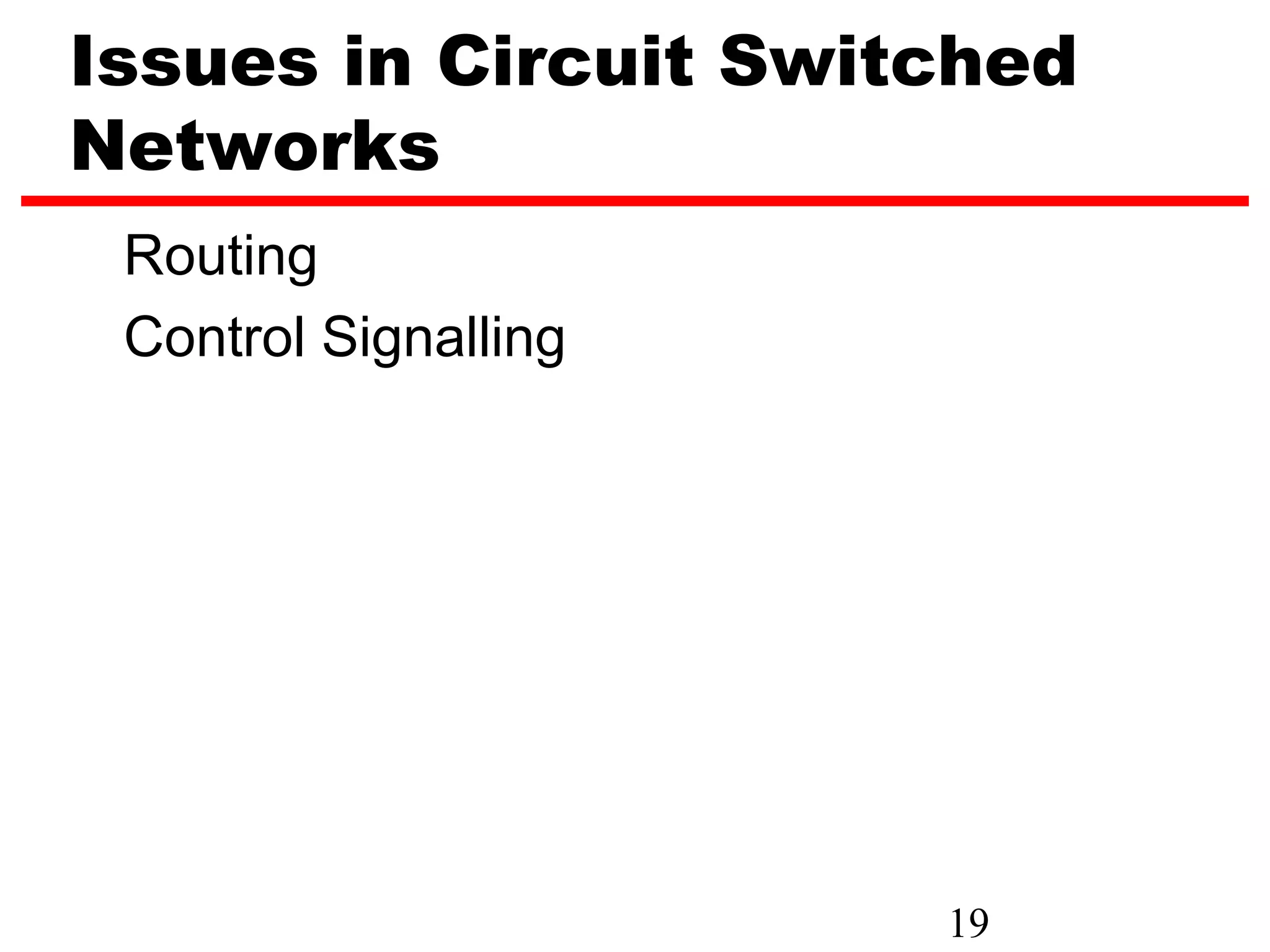 Issues in Circuit Switched
Networks
 Routing
 Control Signalling




                      19
 