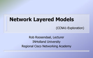 NetworkLayered Models(CCNA1-Exploration) Rob Roosendaal, Lecturer INHolland University Regional Cisco Networking Academy 