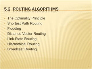 5.2 ROUTING ALGORITHMS
• The Optimality Principle
• Shortest Path Routing
• Flooding
• Distance Vector Routing
• Link State Routing
• Hierarchical Routing
• Broadcast Routing
31
 