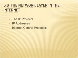5.6 THE NETWORK LAYER IN THE
INTERNET
• The IP Protocol
• IP Addresses
• Internet Control Protocols
67
 
