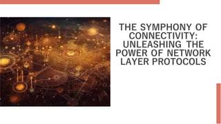 THE SYMPHONY OF
CONNECTIVITY:
UNLEASHING THE
POWER OF NETWORK
LAYER PROTOCOLS
 