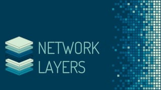 NETWORK
LAYERS
 