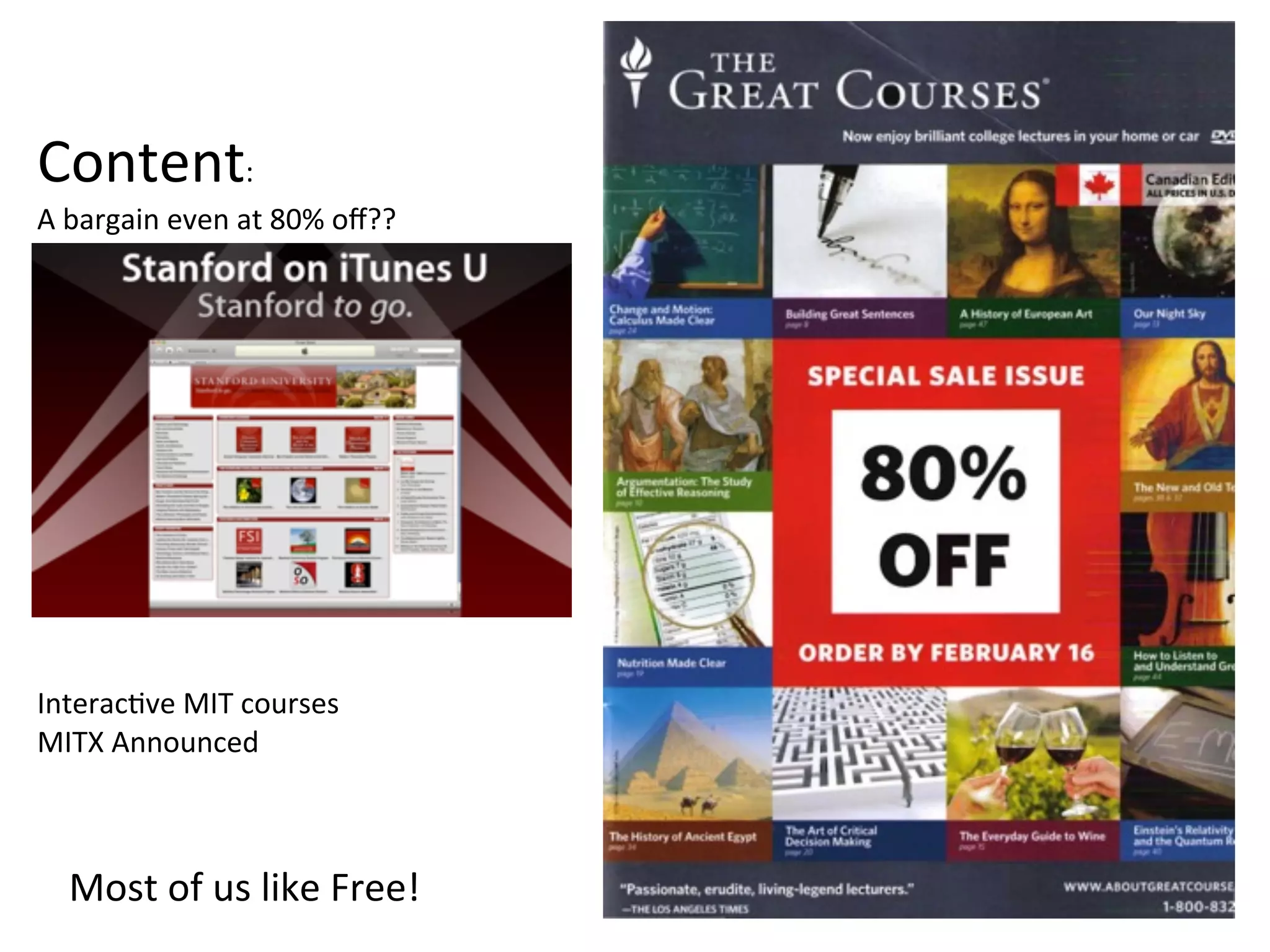 Content:
A	
  bargain	
  even	
  at	
  80%	
  oﬀ??




Interac.ve	
  MIT	
  courses
MITX	
  Announced



   Most	
  of	
  us	
  like	
  Free!
 