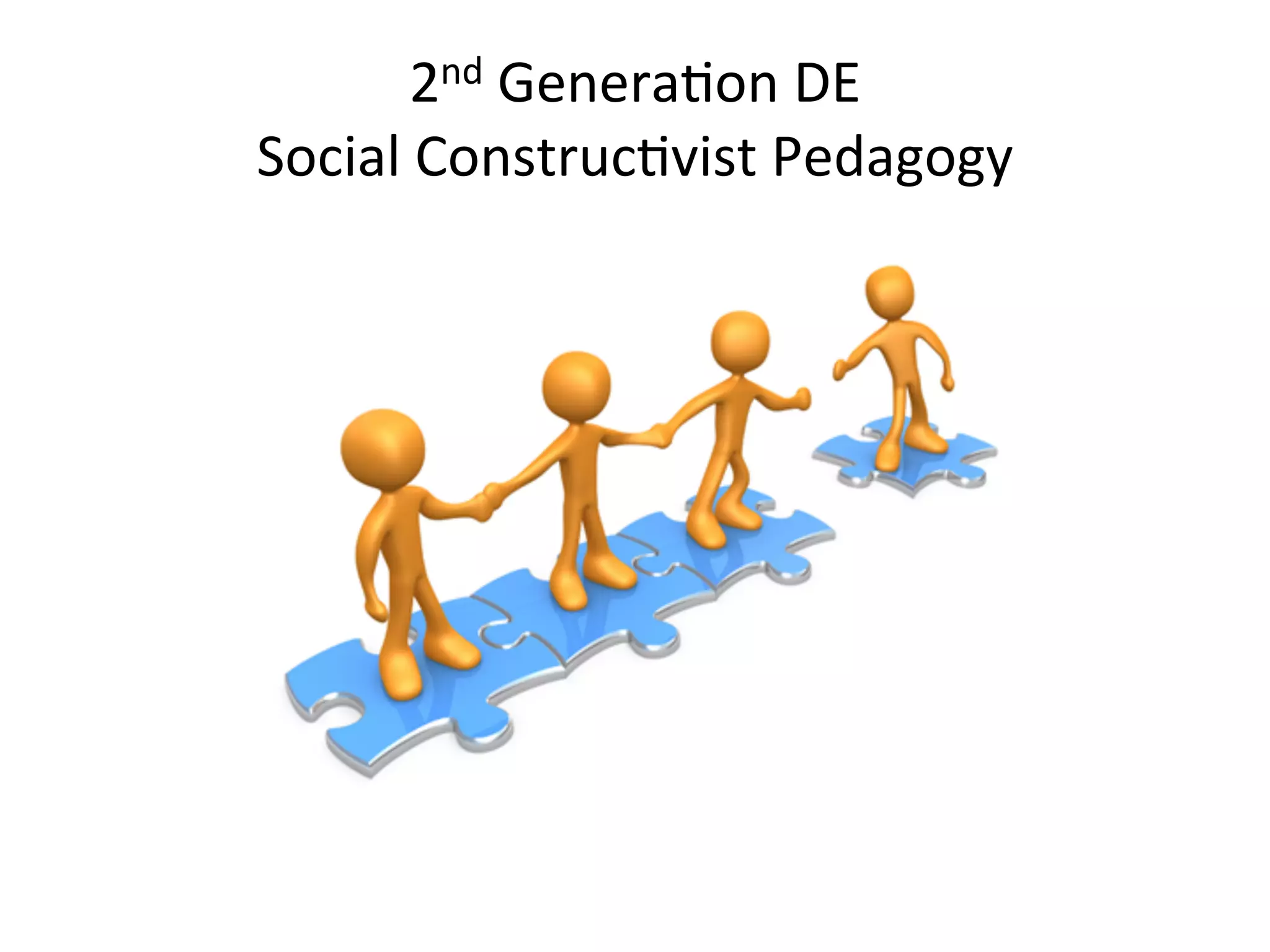 2nd	
  GeneraAon	
  DE
Social	
  ConstrucAvist	
  Pedagogy
 
