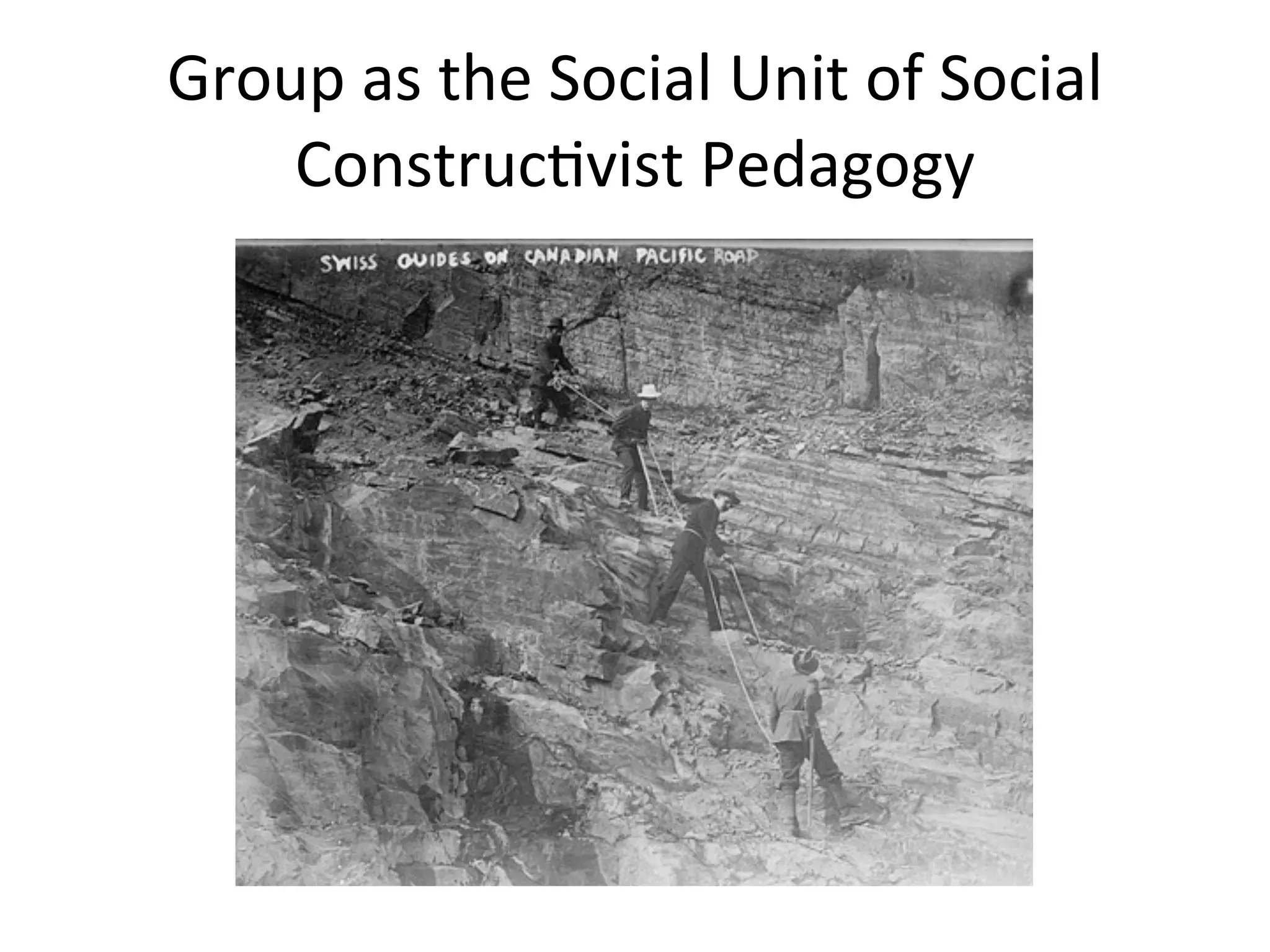 Group	
  as	
  the	
  Social	
  Unit	
  of	
  Social	
  
    ConstrucAvist	
  Pedagogy
 
