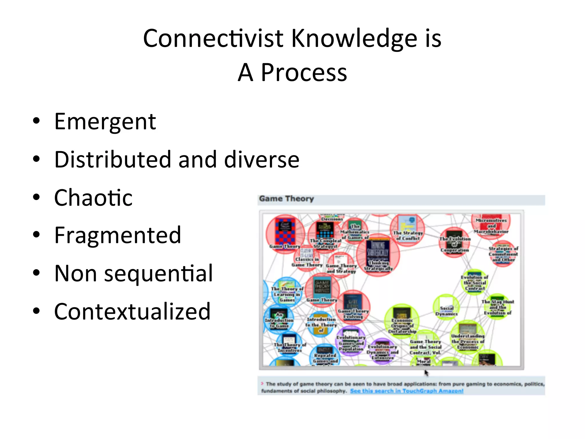 ConnecAvist	
  Knowledge	
  is
                     A	
  Process
•   Emergent
•   Distributed	
  and	
  diverse
•   ChaoAc
•   Fragmented
•   Non	
  sequenAal
•   Contextualized
 