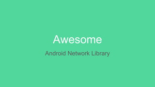 Awesome
Android Network Library
 